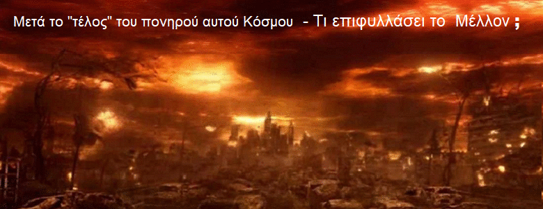   Δες.   Κάνω   Νέα  τα Πάντα !   -  Καινή Διαθήκη Αποκάλυψη Ιωάνη Κεφ.21 χωρίο 5